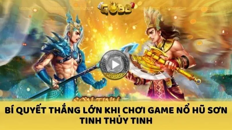 Bí quyết thắng lớn khi chơi Game nổ hũ Sơn Tinh Thủy Tinh