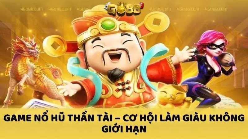 Game nổ hũ Thần Tài – Cơ hội làm giàu không giới hạn