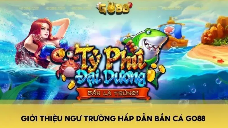 Giới thiệu ngư trường hấp dẫn bắn cá GO88