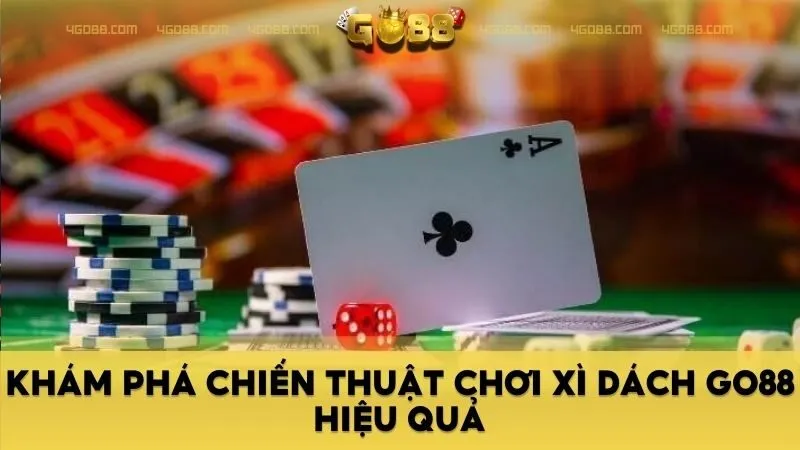 Khám Phá Chiến Thuật Chơi Xì Dách GO88 Hiệu Quả