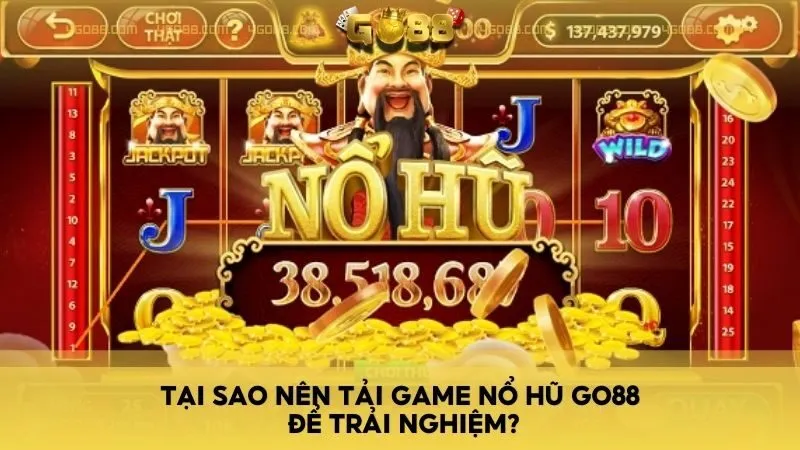 Tại sao nên tải game nổ hũ Go88 để trải nghiệm?