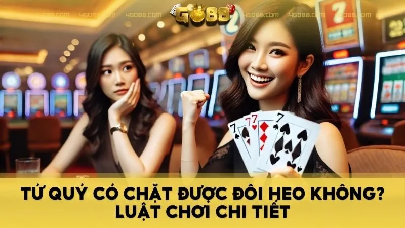 4GO88 - Tứ Quý Có Chặt Được Đôi Heo Không?