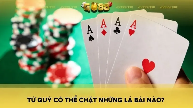 Tứ quý có chặt được một lá 2 bất kỳ, chặt được đôi 2 và chặt một tứ quý nhỏ hơn chính nó