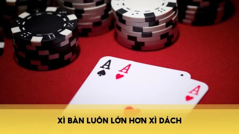 Xì bàn luôn lớn hơn Xì dách.